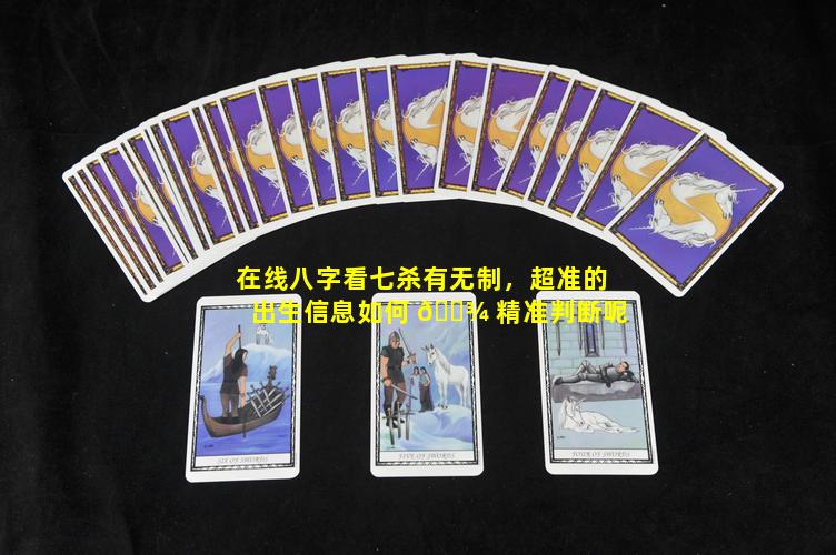 在线八字看七杀有无制，超准的出生信息如何 🌾 精准判断呢